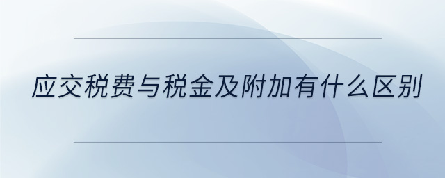 應交稅費與稅金及附加有什么區別