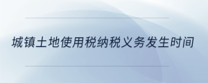 城鎮土地使用稅納稅義務發生時間