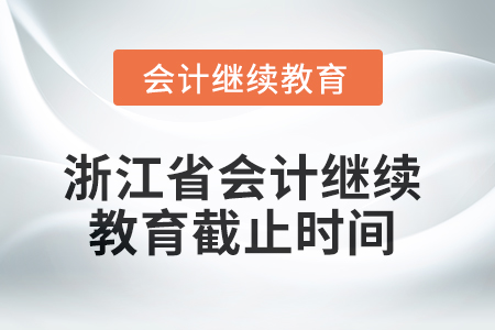 2025年浙江省會計人員繼續(xù)教育截止時間