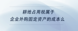 耕地占用稅屬于企業外購固定資產的成本么