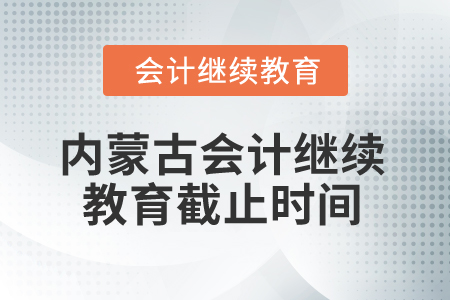 2025年內蒙古會計繼續教育截止時間