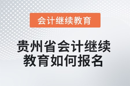 2025年貴州省會計繼續教育如何報名？