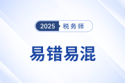 2025年稅務(wù)師《涉稅服務(wù)實(shí)務(wù)》易錯(cuò)易混知識(shí)點(diǎn)匯總