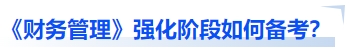中級會計《財務管理》強化階段如何備考？